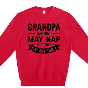 Grandpa Warning May Nap Suddenly At Any Ime Premium Crewneck Sweatshirt