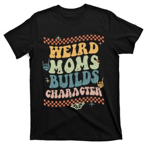 Groovy Weird Moms Build Character Mother's Day T-Shirt