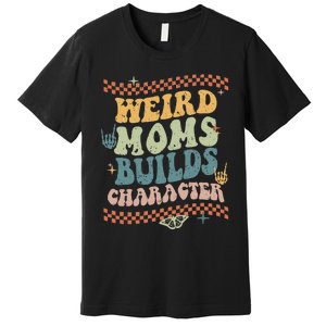 Groovy Weird Moms Build Character Mother's Day Premium T-Shirt