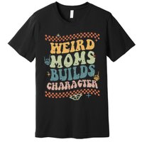 Groovy Weird Moms Build Character Mother's Day Premium T-Shirt