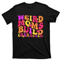 Groovy Weird Moms Build Character Mother's Day ( On Back) T-Shirt