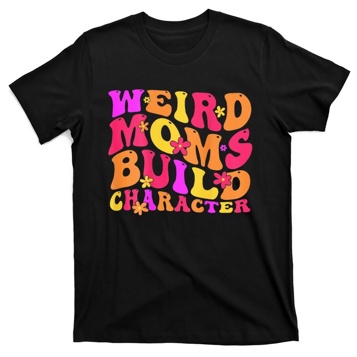 Groovy Weird Moms Build Character Mother's Day ( On Back) T-Shirt