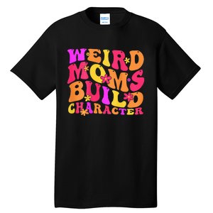 Groovy Weird Moms Build Character Mother's Day ( On Back) Tall T-Shirt