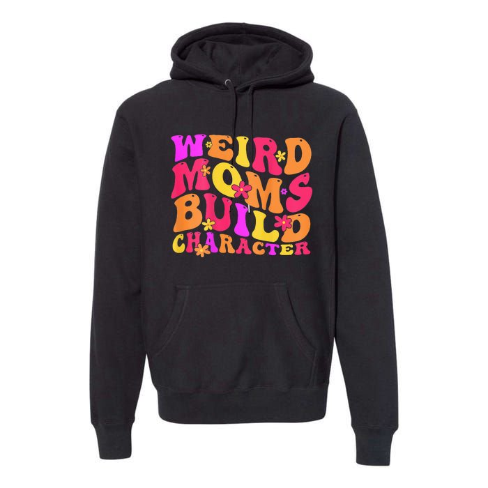 Groovy Weird Moms Build Character Mother's Day ( On Back) Premium Hoodie