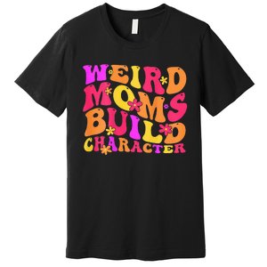 Groovy Weird Moms Build Character Mother's Day ( On Back) Premium T-Shirt