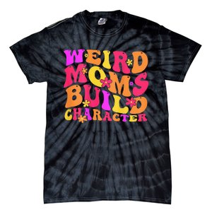 Groovy Weird Moms Build Character Mother's Day ( On Back) Tie-Dye T-Shirt