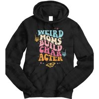 Groovy Weird Moms Build Character, Overstimulated Mom Tie Dye Hoodie