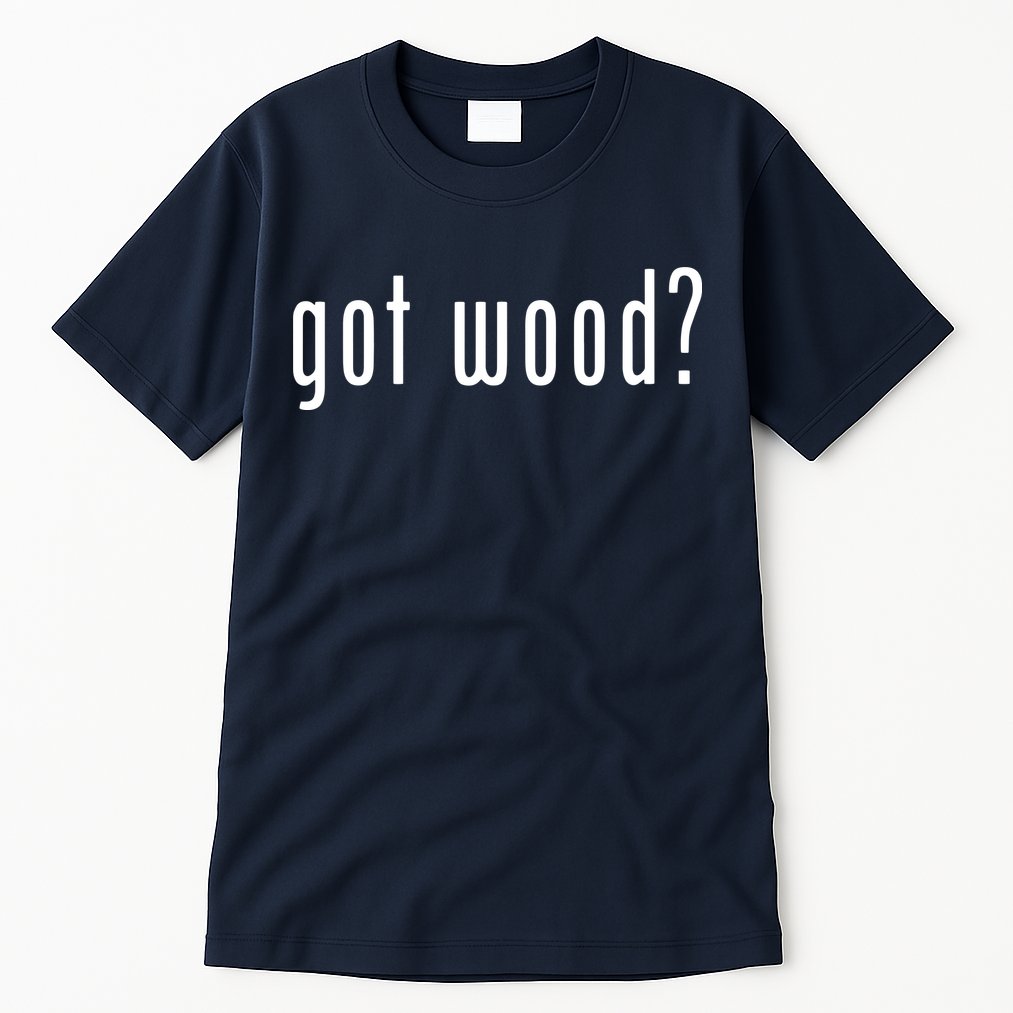Got Wood Novelty Gift Saying Funny Woodworking Tall T-Shirt