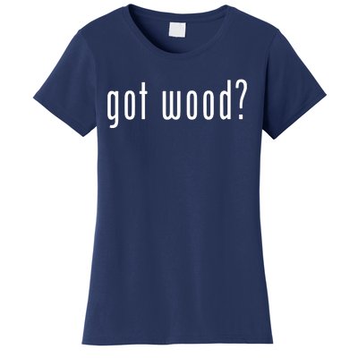 Got Wood Novelty Gift Saying Funny Woodworking Women's T-Shirt