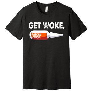 Get Woke Narcan Drug Premium T-Shirt