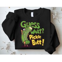 Guess What Pickle Butt! Funny Cucumber Meme Pickle Joke Sweatshirt