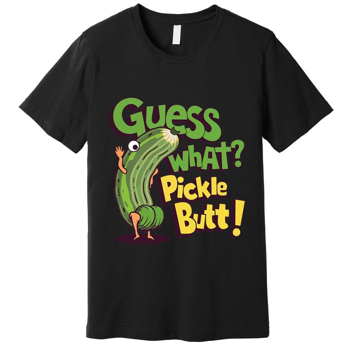 Guess What Pickle Butt! Funny Cucumber Meme Pickle Joke Premium T-Shirt