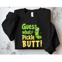 Guess What Pickle Butt! Funny Cucumber Meme Pickle Joke Sweatshirt