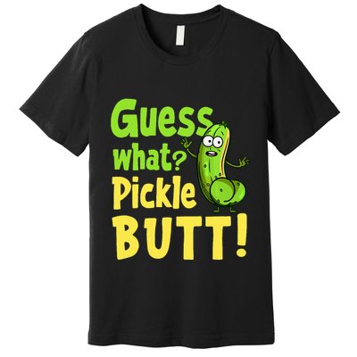Guess What Pickle Butt! Funny Cucumber Meme Pickle Joke Premium T-Shirt