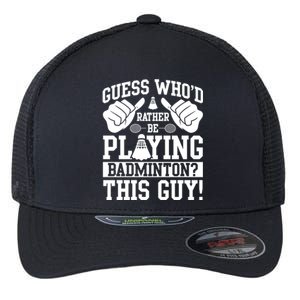 Guess Who'd Rather Be Playing Badminton Shuttlecock Player Gift Flexfit Unipanel Trucker Cap