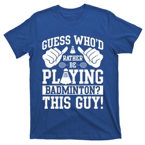 Guess Who'd Rather Be Playing Badminton Shuttlecock Player Gift T-Shirt