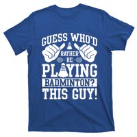 Guess Who'd Rather Be Playing Badminton Shuttlecock Player Gift T-Shirt