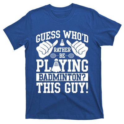 Guess Who'd Rather Be Playing Badminton Shuttlecock Player Gift T-Shirt