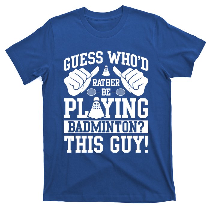 Guess Who'd Rather Be Playing Badminton Shuttlecock Player Gift T-Shirt