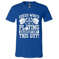 Guess Who'd Rather Be Playing Badminton Shuttlecock Player Gift V-Neck T-Shirt