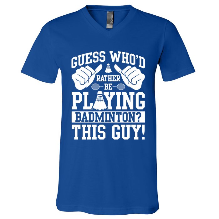 Guess Who'd Rather Be Playing Badminton Shuttlecock Player Gift V-Neck T-Shirt