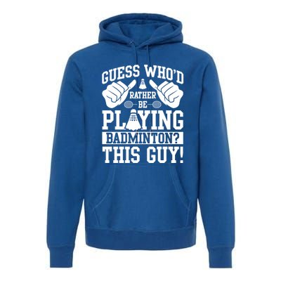 Guess Who'd Rather Be Playing Badminton Shuttlecock Player Gift Premium Hoodie