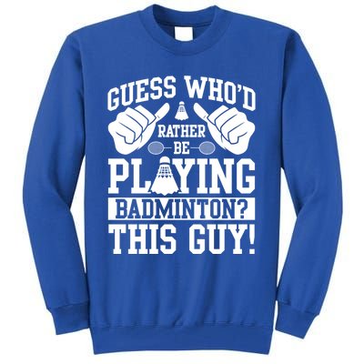 Guess Who'd Rather Be Playing Badminton Shuttlecock Player Gift Tall Sweatshirt