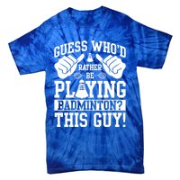 Guess Who'd Rather Be Playing Badminton Shuttlecock Player Gift Tie-Dye T-Shirt