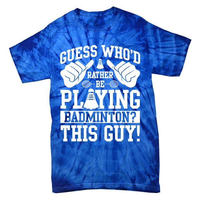 Guess Who'd Rather Be Playing Badminton Shuttlecock Player Gift Tie-Dye T-Shirt