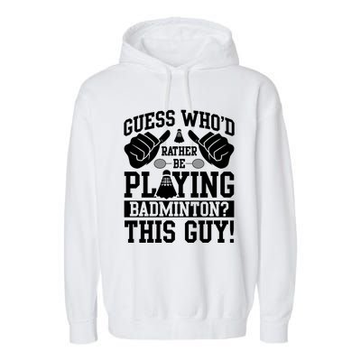 Guess Who'd Rather Be Playing Badminton Shuttlecock Player Gift Garment-Dyed Fleece Hoodie