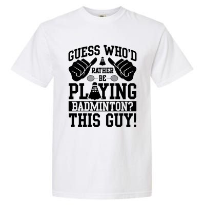 Guess Who'd Rather Be Playing Badminton Shuttlecock Player Gift Garment-Dyed Heavyweight T-Shirt