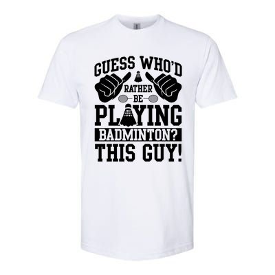 Guess Who'd Rather Be Playing Badminton Shuttlecock Player Gift Softstyle CVC T-Shirt