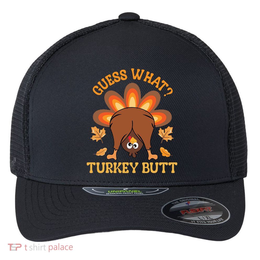 Guess What Turkey Butt Funny Thanksgiving Flexfit Unipanel Trucker Cap