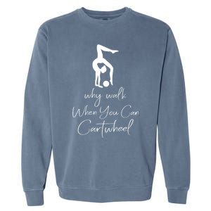 Gymnast Why Walk When You Can Cartwheel Gift Garment-Dyed Sweatshirt