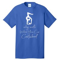 Gymnast Why Walk When You Can Cartwheel Gift Tall T-Shirt