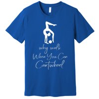 Gymnast Why Walk When You Can Cartwheel Gift Premium T-Shirt