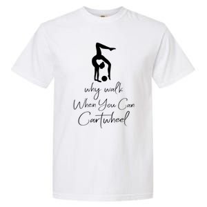 Gymnast Why Walk When You Can Cartwheel Gift Garment-Dyed Heavyweight T-Shirt