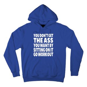 Go Workout You Dont Get The Ass You Want Sitting On It Funny Gift Hoodie