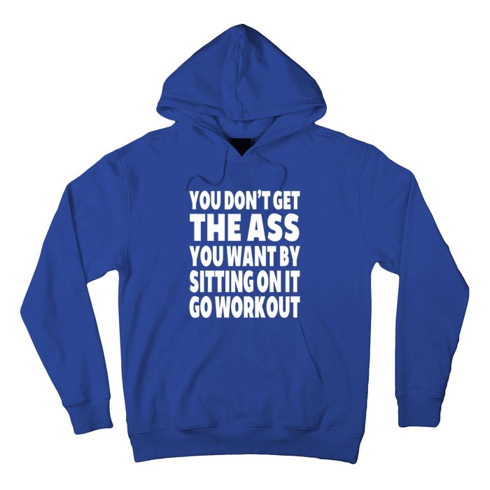 Go Workout You Dont Get The Ass You Want Sitting On It Funny Gift Hoodie