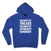 Go Workout You Dont Get The Ass You Want Sitting On It Funny Gift Tall Hoodie