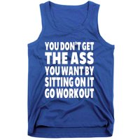 Go Workout You Dont Get The Ass You Want Sitting On It Funny Gift Tank Top