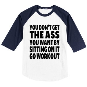 Go Workout You Dont Get The Ass You Want Sitting On It Funny Gift Baseball Sleeve Shirt