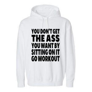 Go Workout You Dont Get The Ass You Want Sitting On It Funny Gift Garment-Dyed Fleece Hoodie