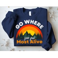 Go Where You Feel Most Alive Sunset Nature Sweatshirt