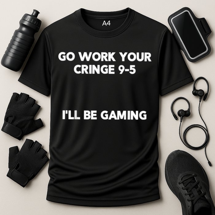 Go Work Your Cringe 95 I'll Be Gaming Funny Saying Meme Cooling Performance Crew T-Shirt