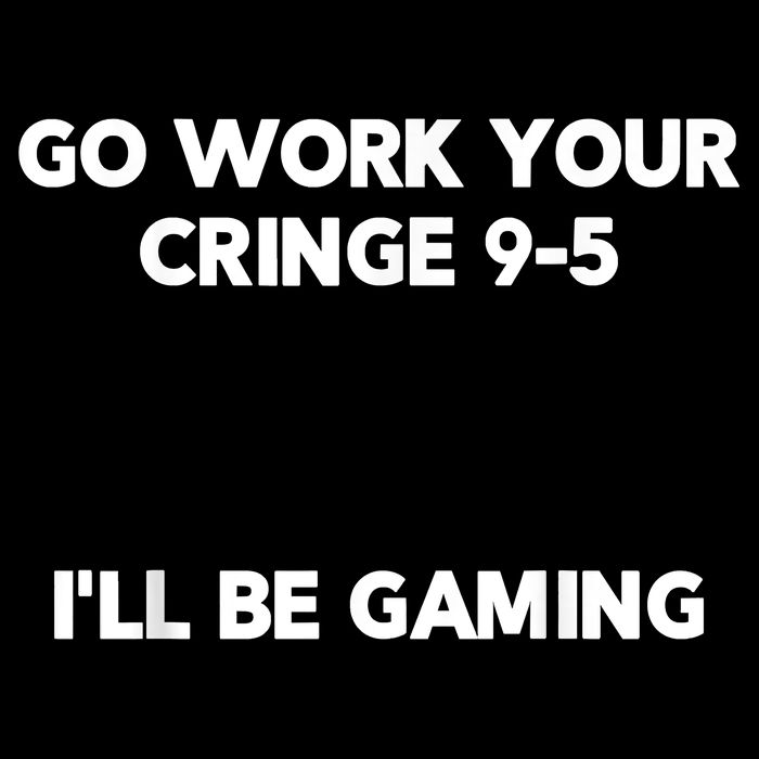 Go Work Your Cringe 95 I'll Be Gaming Funny Saying Meme Cooling Performance Crew T-Shirt