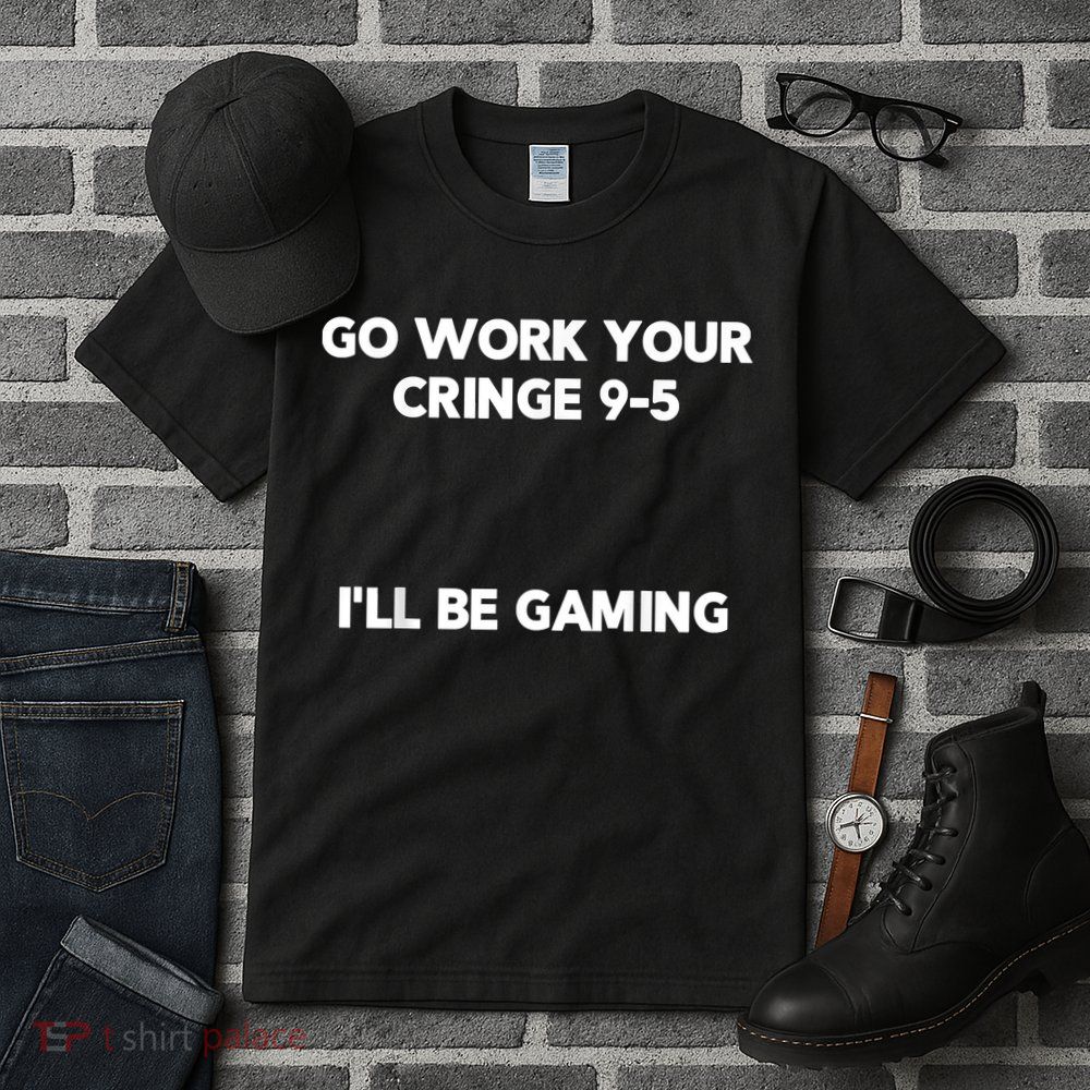 Go Work Your Cringe 95 I'll Be Gaming Funny Saying Meme Tall T-Shirt
