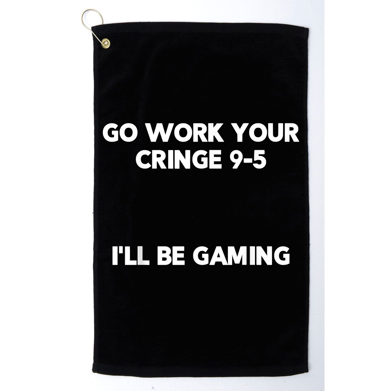 Go Work Your Cringe 95 I'll Be Gaming Funny Saying Meme Golf Towel
