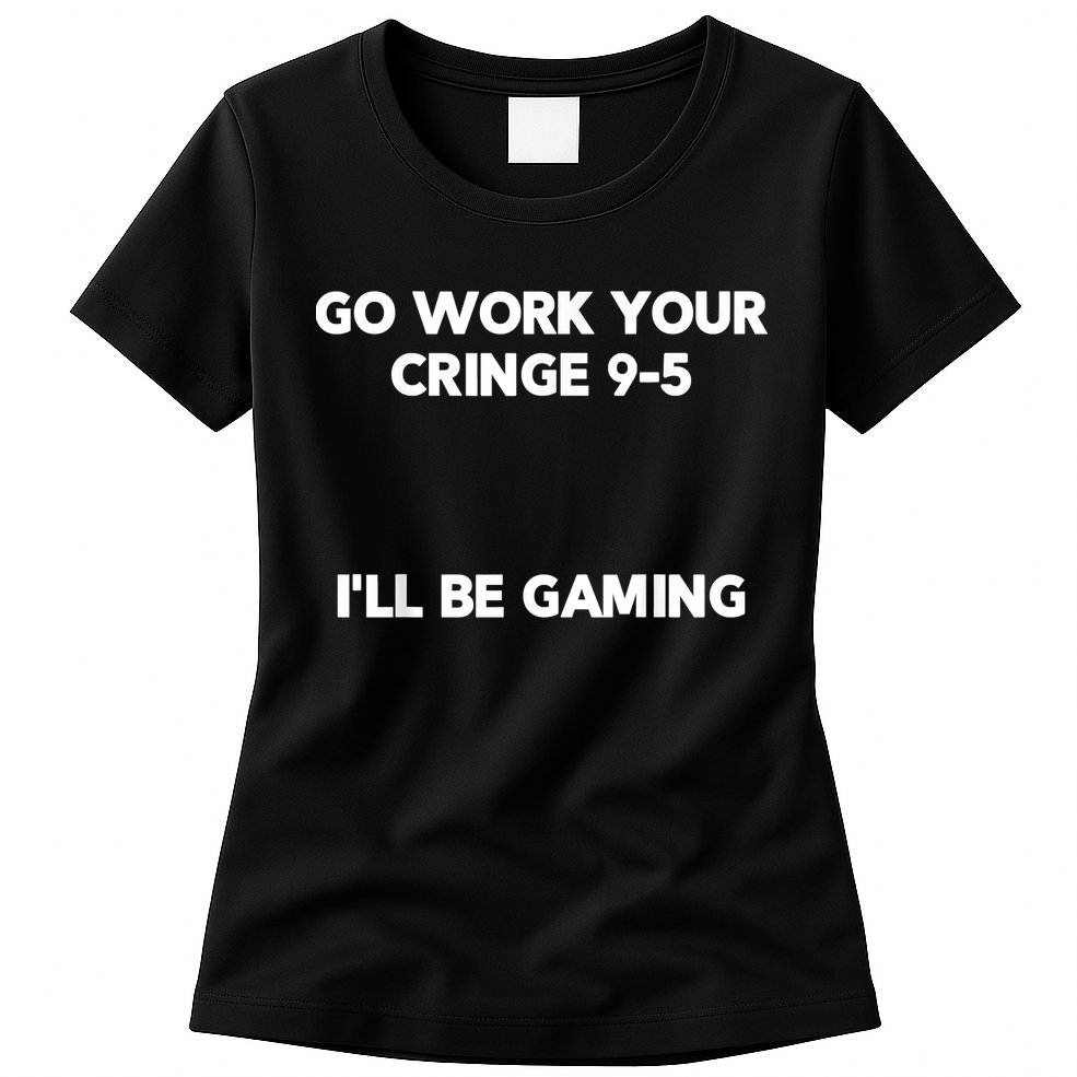 Go Work Your Cringe 95 I'll Be Gaming Funny Saying Meme Womens T-Shirt