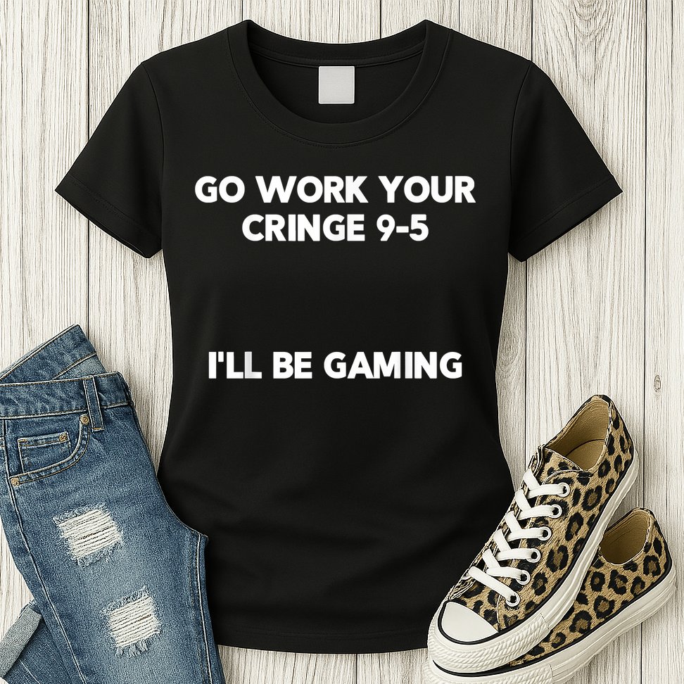 Go Work Your Cringe 95 I'll Be Gaming Funny Saying Meme Womens T-Shirt